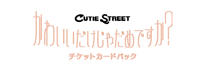 CUTIE STREET『かわいいだけじゃだめですか?』チケットカードパック